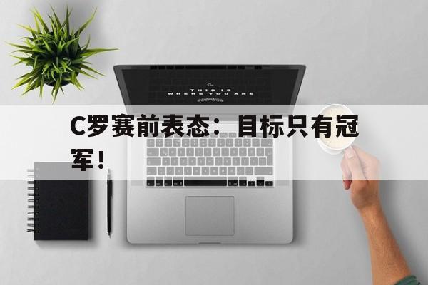 Crown Sports-C罗赛前表态：目标只有冠军！
