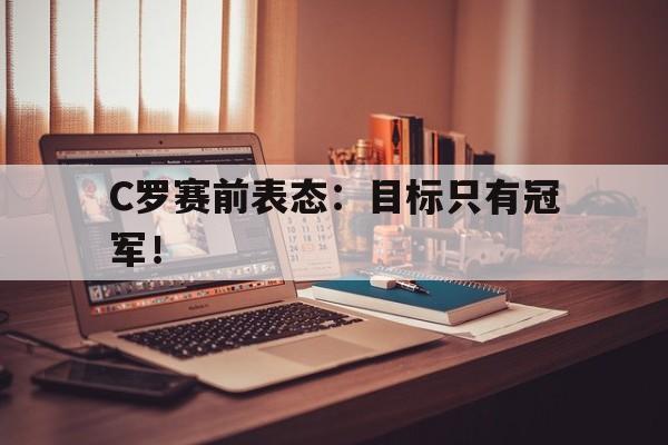 Crown Sports-C罗赛前表态：目标只有冠军！