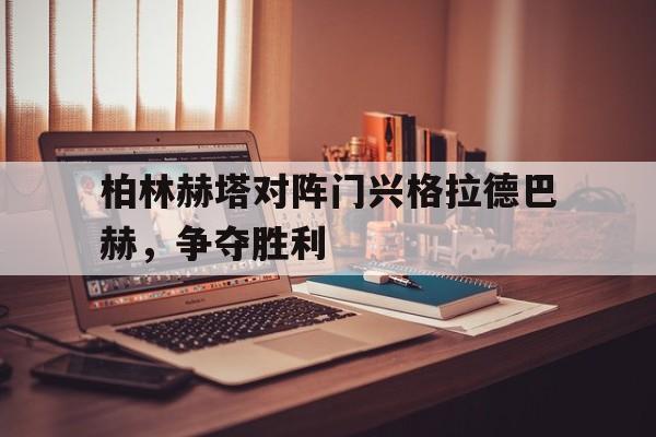 Crown Sports-柏林赫塔对阵门兴格拉德巴赫，争夺胜利