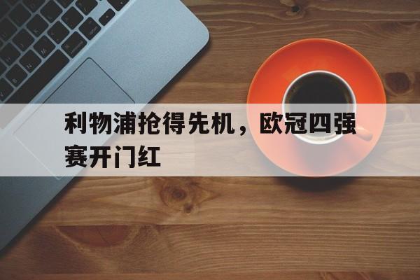 Crown Sports-利物浦抢得先机，欧冠四强赛开门红
